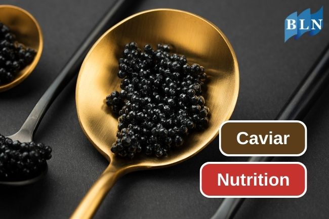 7 Essential Nutrition Content in Caviar 